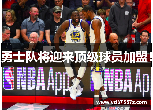 勇士队将迎来顶级球员加盟！